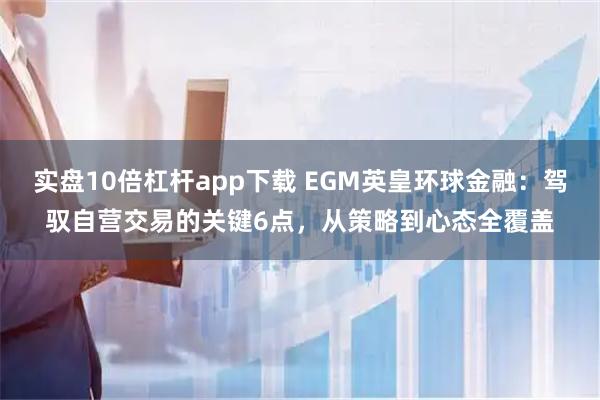 实盘10倍杠杆app下载 EGM英皇环球金融:驾驭自营交易的关键6点,从策略到心态全覆盖