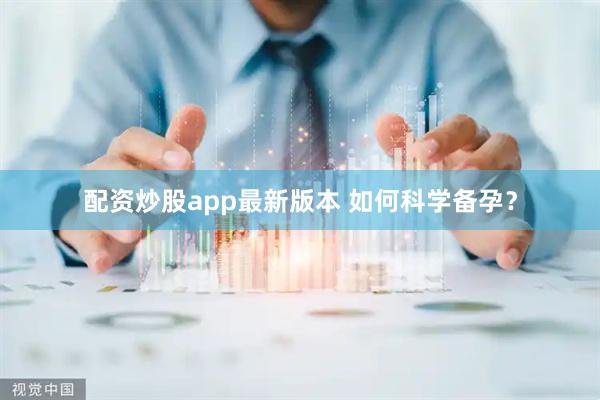 配资炒股app最新版本 如何科学备孕？